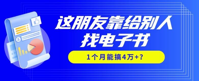 我靠！这朋友靠给别人找电子书，1个月能搞4万+？-云创智库