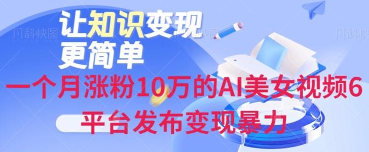 一个月涨粉10万的AI美女视频6平台发布变现暴力-云创智库
