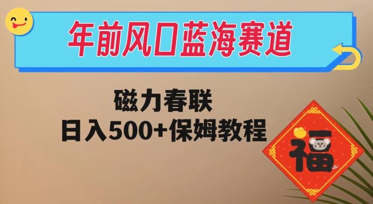 年前风口蓝海赛道，磁力春联，日入500+保姆教程-云创智库