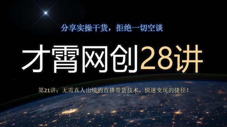 才霄网创28讲第21讲：无需真人出境的直播带货技术，快速变现的捷径！-云创智库