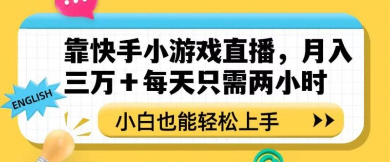 靠快手小游戏直播，月入三万+每天只需两小时，小白也能轻松上手【揭秘】-云创智库