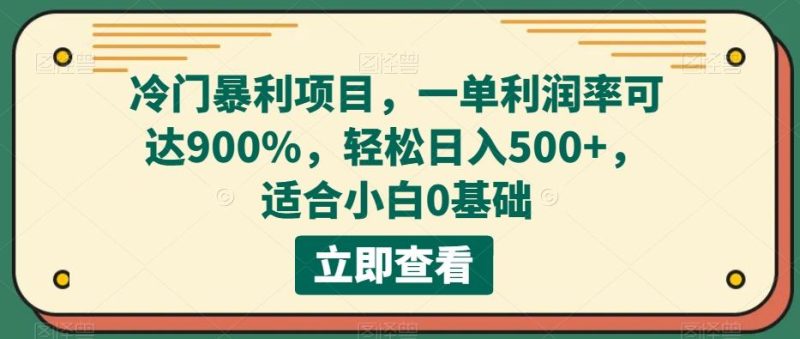 冷门暴利项目，一单利润率可达900%，轻松日入500+，适合小白0基础-云创智库