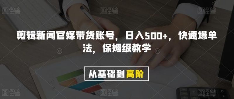 剪辑新闻官媒带货账号，日入500+，快速爆单法，保姆级教学【揭秘】-云创智库
