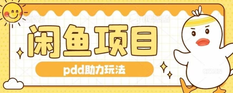 闲鱼pdd助力玩法，可矩阵操作，操作简单日入500+-云创智库