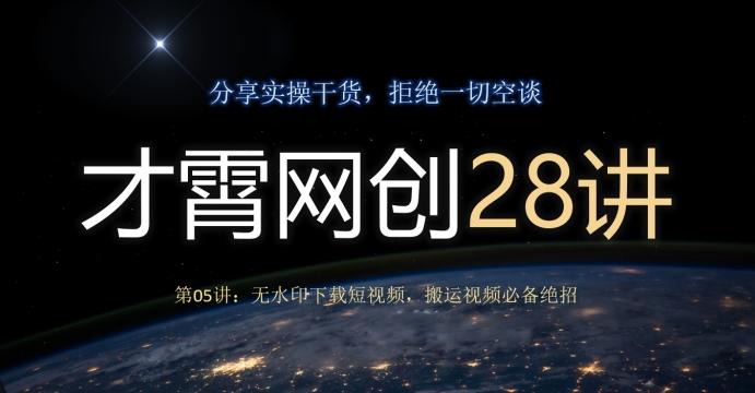 才霄网创28讲第05讲：无水印下载短视频，搬运视频必备绝招-云创智库