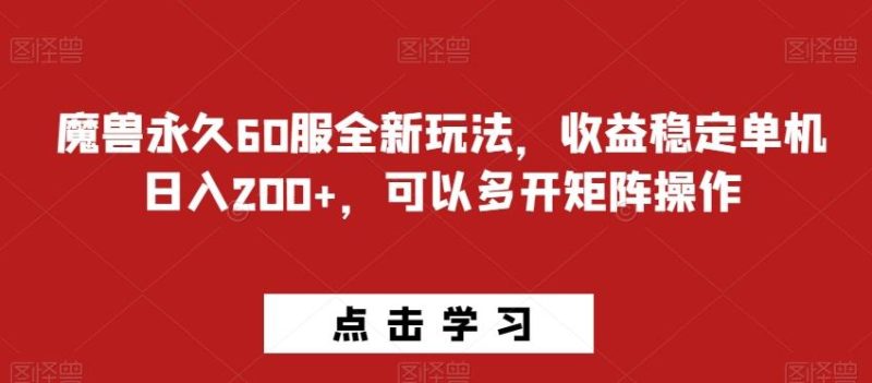魔兽永久60服全新玩法，收益稳定单机日入200+，可以多开矩阵操作-云创智库