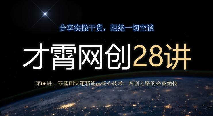 才霄网创28讲第06讲：零基础快速精通ps核心技术，网创之路的必备绝技-云创智库