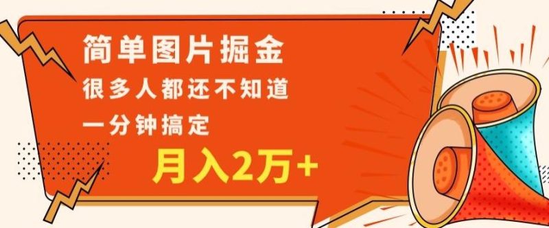利用图片掘金，月入2万+，0基础也可以操作，一分钟搞定-云创智库