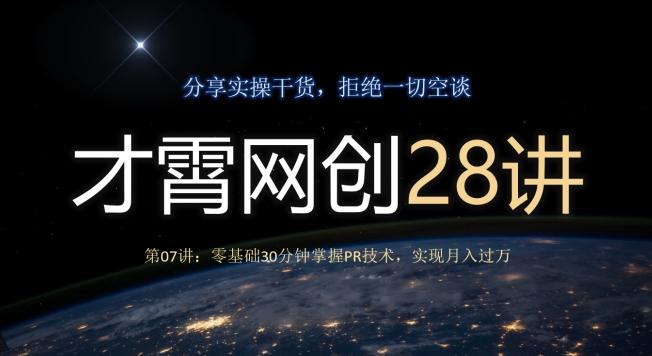 才霄网创28讲第07讲：零基础30分钟掌握PR技术，实现月入过万-云创智库