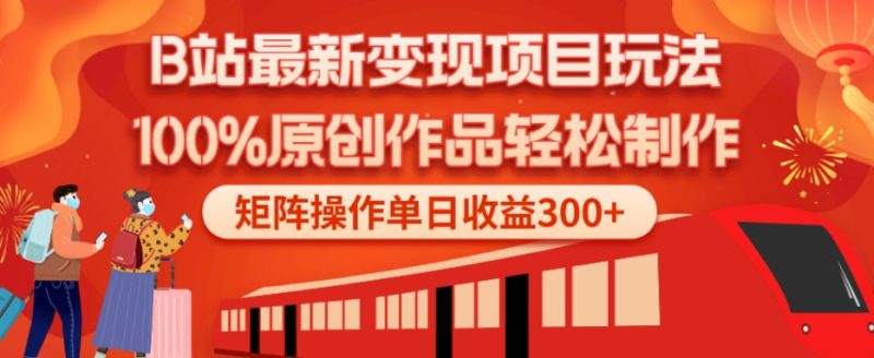 B站最新变现项目玩法，100%原创作品轻松制作，矩阵操作单日收益300+-云创智库