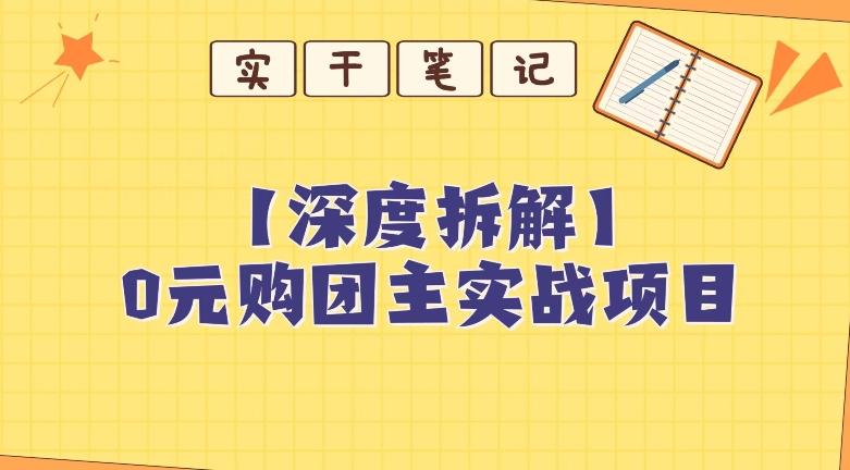 【深度拆解】0元购团主实战教学，适合自用，带人做-云创智库