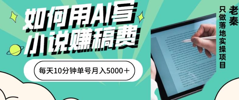 如何用AI写小说赚稿费、每天10分钟、单账号月入5000＋-云创智库