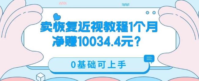 卖恢复近视教程1单59.9，1个月净赚10034.4元？0基础可上手-云创智库