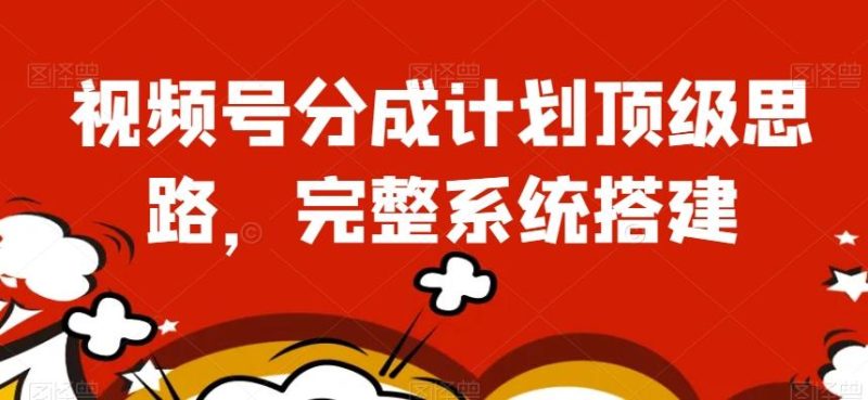 视频号分成计划顶级思路，完整系统搭建【揭秘】-云创智库