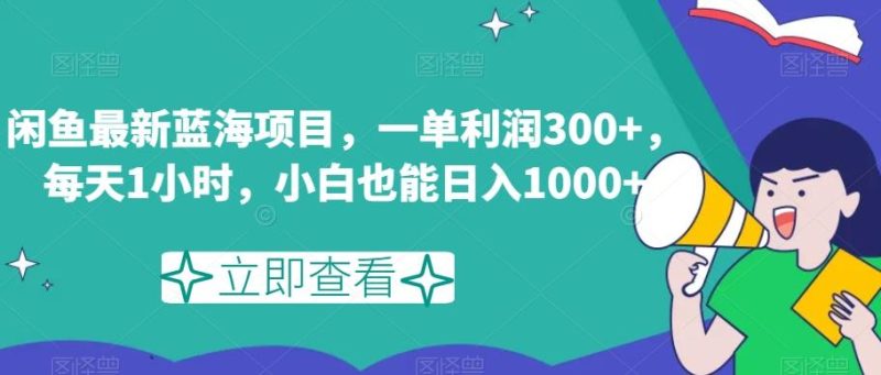 闲鱼最新蓝海项目，一单利润300+，每天1小时，小白也能日入1000+【揭秘】-云创智库