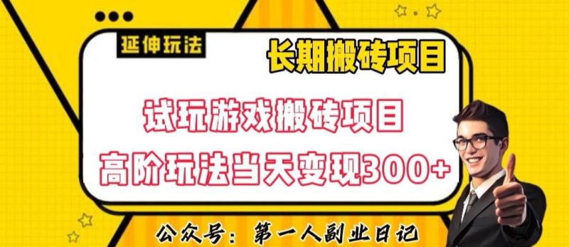 三端试玩游戏搬砖项目高阶玩法，当天变现300+，超详细课程超值干货教学【揭秘】-云创智库