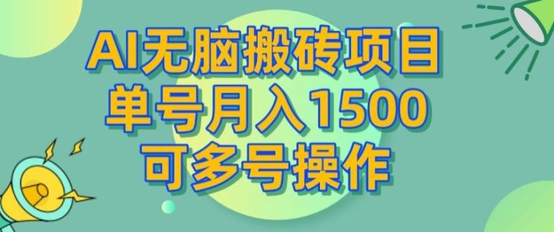 AI无脑搬砖项目，单号月入1500，可多号操作-云创智库