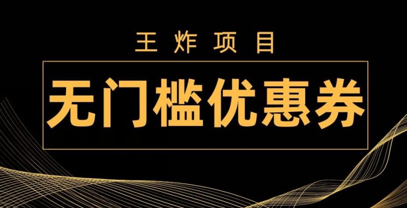 王炸项目！无门槛优惠券，单号日入300+，无需经验直接上手-云创智库