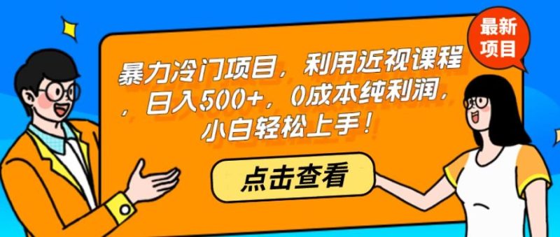 暴力冷门项目，利用近视课程，日入500+，0成本纯利润，小白轻松上手！-云创智库