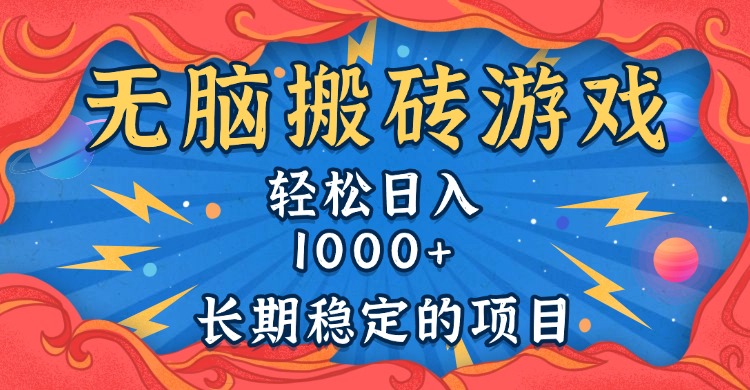 无脑搬砖游戏，轻松日入1000+ 长期稳定的项目-云创智库