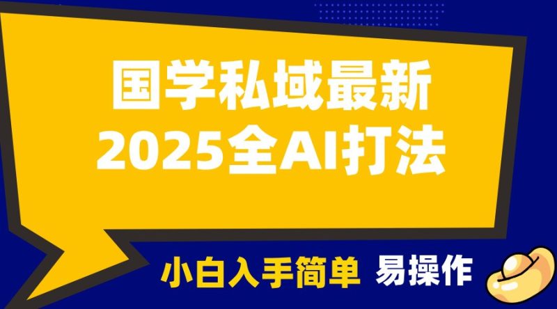 2025国学最新全AI打法，月入3w+，客户主动加你，小白可无脑操作！-云创智库
