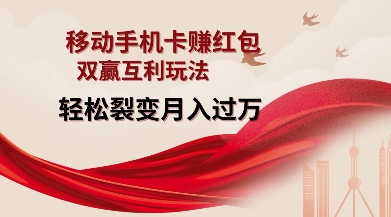 移动手机卡挣红包，双赢互利玩法，轻松裂变月入过W【仅揭秘】-云创智库