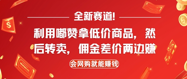 全新赛道，利用嘟赞拿低价商品，然后去闲鱼转卖佣金，差价两边赚，会网购就能挣钱-云创智库