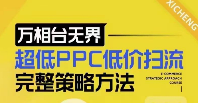 超低PPC低价扫流完整策略方法，最新低价扫流底层逻辑，万相台无界低价扫流实战流程方法-云创智库