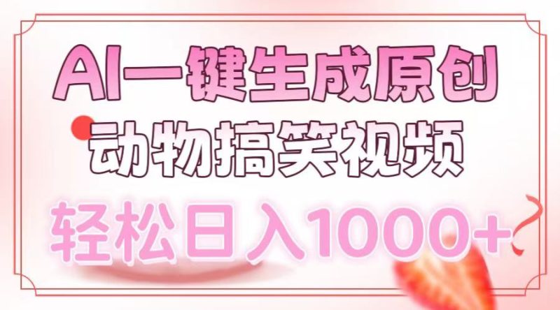 AI一键生成原创动物搞笑视频，轻松日入1000+-云创智库