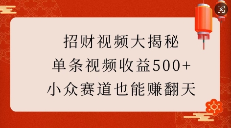 招财视频大揭秘：单条视频收益500+，小众赛道也能挣翻天!-云创智库