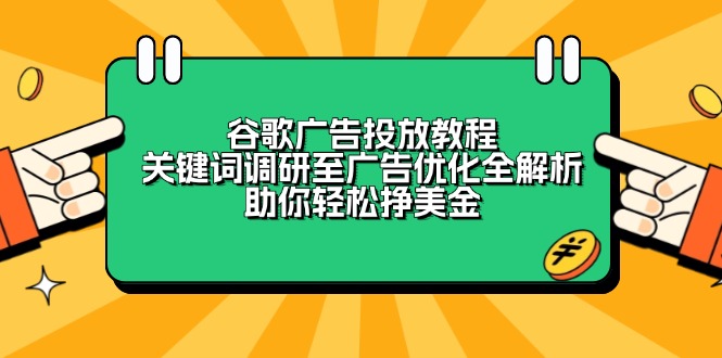 谷歌广告投放教程：关键词调研至广告优化全解析，助你轻松挣美金-云创智库