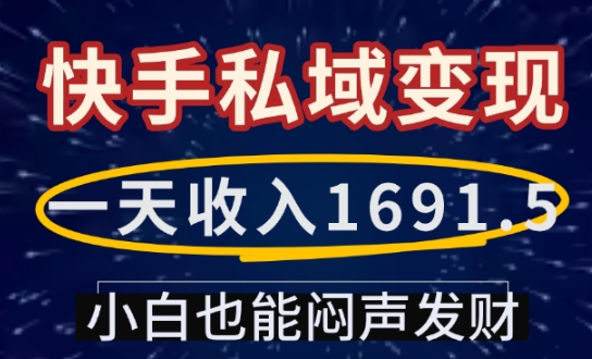 一天收入1691.5，快手私域变现，小白也能闷声发财-云创智库