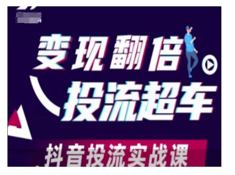 变现翻倍投流超车，抖音投流实战课-云创智库