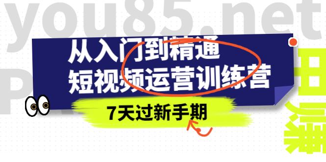 （2360期）从入门到精通短视频运营训练营，理论、实战、创新，7天过新手期-云创智库