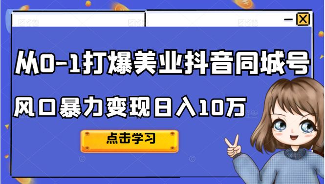 （2356期）2022从0-1打爆美业抖音同城号，风口暴力变现日入10万-云创智库