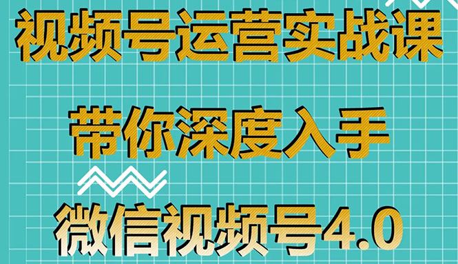 （1592期）视频号运营实战课，带你深度入手微信视频号4.0，零基础手把手实操操作！-云创智库