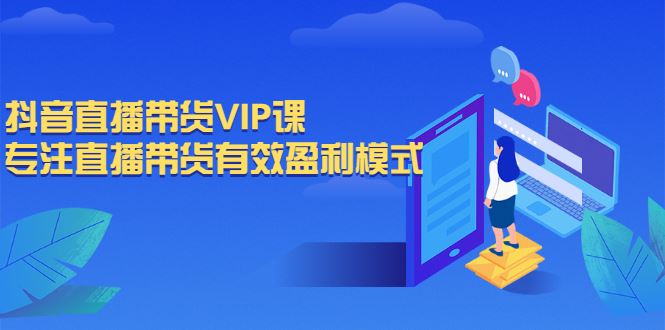 （2572期）抖音直播带货VIP课，专注直播带货有效盈利模式-云创智库