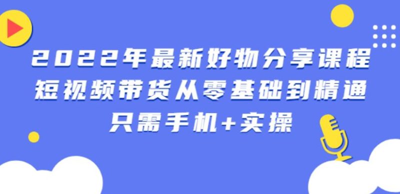 （2545期）锅锅好物课程：短视频带货从零基础到精通，只需手机+实操-云创智库