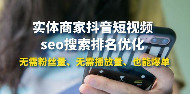 （3822期）实体商家抖音短视频seo搜索排名优化：无需粉丝量、无需播放量、也能爆单-云创智库