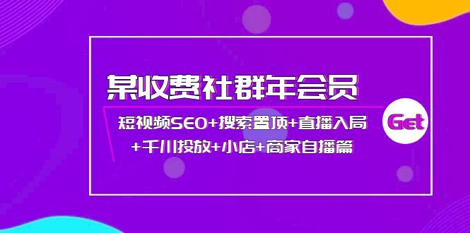 （3898期）某收费社群年会员：短视频SEO+搜索置顶+直播入局+千川投放+小店+商家自播篇-云创智库