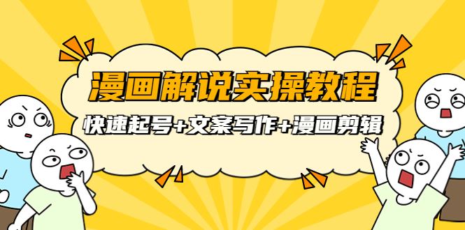 （3608期）漫画解说实操教程：快速起号+文案写作+漫画剪辑（全部流程）-云创智库
