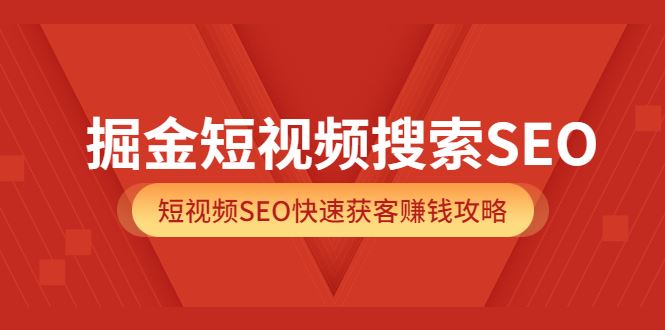 （3513期）掘金短视频搜索SEO，短视频SEO快速获客赚钱攻略-云创智库