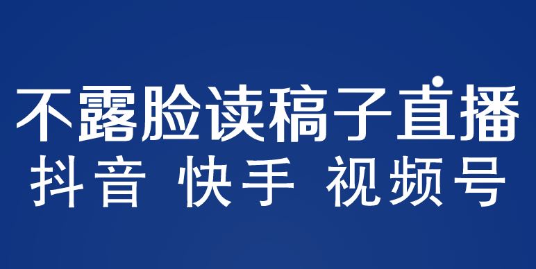 （5961期）不露脸读稿子直播玩法，抖音快手视频号，月入3w+详细视频课程-云创智库