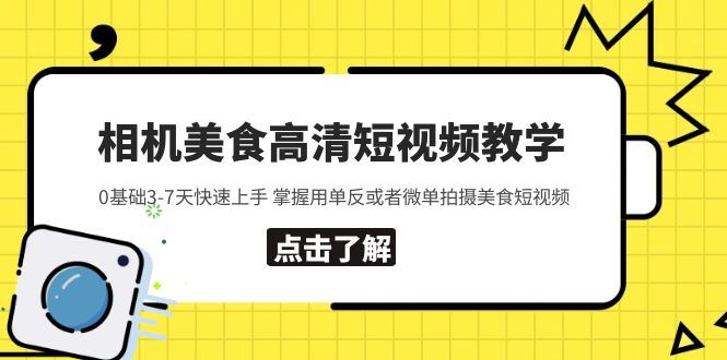 （5740期）相机美食高清短视频教学 0基础3-7天快速上手 掌握用单反或者微单拍摄美食-云创智库