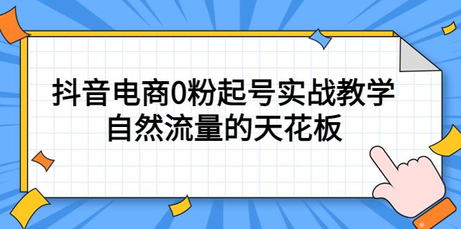 （5387期）4月最新线上课，抖音电商0粉起号实战教学，自然流量的天花板-云创智库