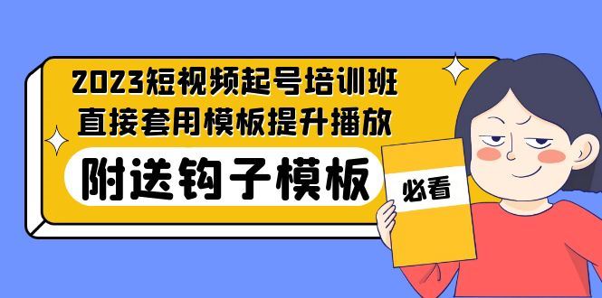 （5218期）2023最新短视频起号培训班：直接套用模板提升播放，附送钩子模板-31节课-云创智库