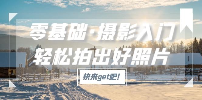 （5166期）零基础·摄影入门，轻松拍出好照片（适用佳能、索尼、尼康、富士用户）-云创智库