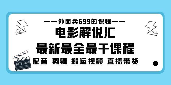 （5041期）外面卖699的电影解说汇最新最全最干课程：电影配音 剪辑 搬运视频 直播带货-云创智库