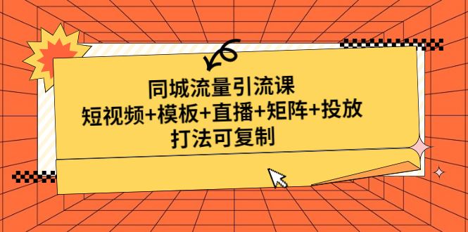 （4832期）同城流量引流课：短视频+模板+直播+矩阵+投放，打法可复制(无中创水印)-云创智库