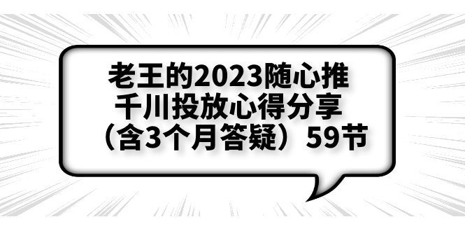 （6244期）老王的2023随心推+千川投放心得分享（含3个月答疑）59节-云创智库